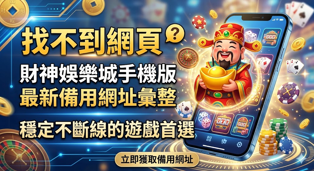 找不到網頁？財神娛樂城手機版最新備用網址彙整，穩定不斷線的遊戲首選